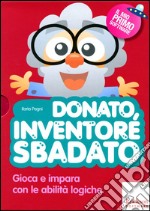 Donato, inventore sbadato. Gioca e impara con le abilità logiche. Con CD-ROM libro