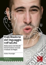 Riabilitazione del linguaggio nell'adulto. Rieducazione dei disturbi fonoarticolatori secondo il metodo De Filippis libro