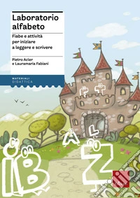 Laboratorio alfabeto. Fiabe e attività per iniziare a leggere e scrivere libro