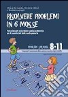 Risolvere problemi in sei mosse. Potenziamento del problem solving matematico per il secondo ciclo della scuola primaria. Con CD-ROM libro di De Candia Chiara Cibinel Nicoletta Lucangeli Daniela