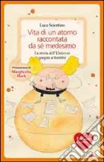 Vita di un atomo raccontata da se medesimo. La storia dell'universo spiegata ai bambini. Ediz. illustrata libro