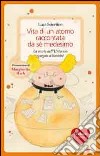 Vita di un atomo raccontata da se medesimo. La storia dell'universo spiegata ai bambini. Ediz. illustrata libro di Sciortino Luca