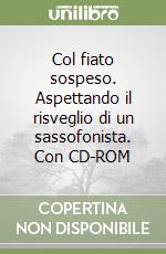 Col fiato sospeso. Aspettando il risveglio di un sassofonista. Con CD-ROM libro