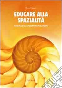 Educare alla spazialità. Percorsi per la scuola dell'infanzia e primaria libro