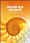 Educare alla spazialità. Percorsi per la scuola dell'infanzia e primaria libro di Falaschi Elena