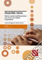 Disabilità visiva. Teoria e pratica nell'educazione per alunni non vedenti e ipovedenti libro