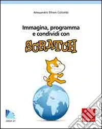 Immagina, programma e condividi con Scratch. Con CD-ROM