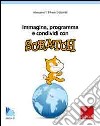 Immagina, programma e condividi con Scratch. Con CD-ROM libro