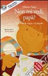 Non mi vedi, papà? Una storia di magia e di magoni. Con CD Audio libro