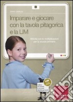 Imparare a giocare con la tavola pitagorica e la LIM. Attività con le moltiplicazioni per la scuola primaria. Con CD-ROM libro