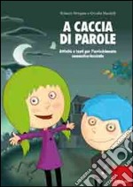 A caccia di parole. Attività e testi per l'arricchimento semantico-lessicale libro