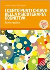 I Cento punti chiave della psicoterapia cognitiva. Teoria e pratica libro