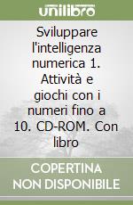 Sviluppare l'intelligenza numerica 1. Attività e giochi con i numeri fino a 10. CD-ROM. Con libro libro