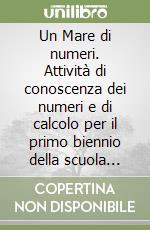 Un Mare di numeri. Attività di conoscenza dei numeri e di calcolo per il primo biennio della scuola primaria. Con CD-ROM libro