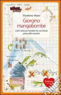 Giorgino Mangiabombe e altre storie. Per bambini che non hanno paura delle emozioni libro