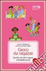 Gioco da ragazze. Quello che devi sapere sull'adolescenza libro