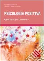 Psicologia positiva. Applicazioni per il benessere