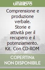 Comprensione e produzione verbale. Storie e attività per il recupero e il potenziamento. Kit. Con CD-ROM libro