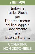 Indovina facile. Giochi per l'apprendimento del linguaggio e l'avviamento alla letto-scrittura. Kit. Con CD-ROM libro