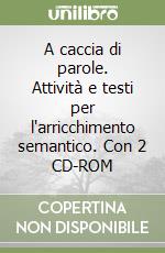 A caccia di parole. Attività e testi per l'arricchimento semantico. Con 2 CD-ROM libro