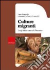 Culture migranti. Luoghi fisici e mentali d'incontro libro