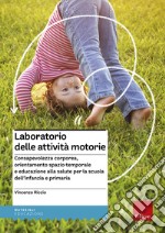 Laboratorio delle attività motorie. Consapevolezza corporea, orientamento spazio-temporale e educazione alla salute per la scuola dell'infanzia e primaria libro