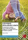 Laboratorio delle attività motorie. Consapevolezza corporea, orientamento spazio-temporale e educazione alla salute per la scuola dell'infanzia e primaria libro di Riccio Vincenzo