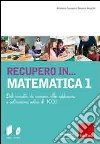 Recupero in... matematica. CD-ROM. Con libro. Vol. 1: Dal concetto di numero alle addizioni e sottrazioni libro