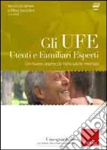 Gli UFE. Utenti e familiari esperti. Un nuovo approccio nella salute mentale. Con DVD libro