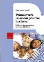 Promuovere relazioni positive in classe. Migliorare la comunicazione e prevenire il bullismo libro