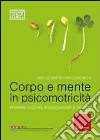 Corpo e mente in psicomotricità. Pensare l'azione in educazione e terapia libro