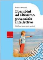 I bambini ad altissimo potenziale intellettivo. Guida per insegnanti e genitori libro