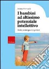 I bambini ad altissimo potenziale intellettivo. Guida per insegnanti e genitori libro di Mormando Federica