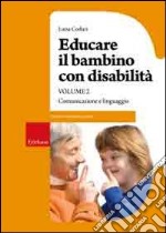 Educare il bambino con disabilità. Vol. 2: Comunicazione e linguaggio libro