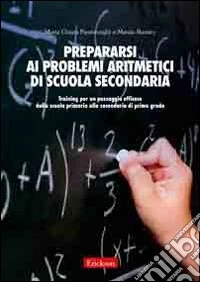 Prepararsi ai problemi aritmetici di scuola secondaria. Training per un passaggio efficace dalla scuola primaria alla secondaria di secondo grado libro