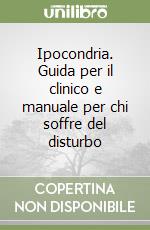 Ipocondria. Guida per il clinico e manuale per chi soffre del disturbo