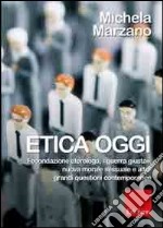 Etica oggi. Fecondazione eterologa, «guerra giusta», nuova morale sessuale e altre grandi questioni contemporanee libro