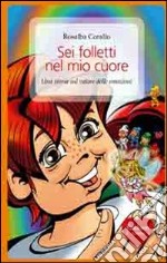 Sei folletti nel mio cuore. Una storia sul valore delle emozioni libro