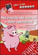 Nel mondo dei numeri e delle operazioni. Problemi di numeri multipli, divisori e numeri primi, storia dei numeri. Con CD-ROM. Vol. 3