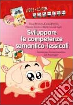 Sviluppare le competenze semantico-lessicali. Attività per il potenziamento del linguaggio. Con CD-ROM libro