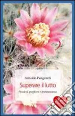 Superare il lutto. Pensieri, preghiere e testimonianze libro