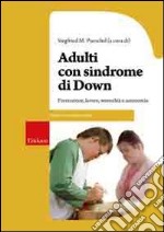 Adulti con sindrome di Down. Formazione, lavoro, sessualità e autonomia libro