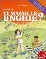 Anche tu mangi le unghie? Guida per tipi svegli. Ediz. illustrata libro