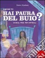 Anche tu hai paura del buio? Guida per tipi svegli. Ediz. illustrata libro