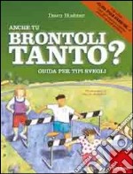 Anche tu brontoli tanto? Guida per tipi svegli. Ediz. illustrata libro