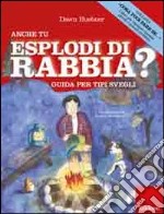 Anche tu esplodi di rabbia? Guida per tipi svegli. Ediz. illustrata libro