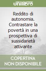 Reddito di autonomia. Contrastare la povertà in una prospettiva di sussidarietà attivante