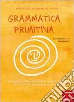 Grammatica primitiva. Per neander-italiani aspiranti sapiens sapiens. Vol. 1: Articolo, nome, preposizione e aggettivo