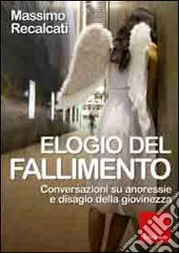 Elogio del fallimento. Conversazioni su anoressie e disagio della giovinezza libro