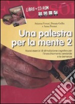 Una palestra per la mente 2. Nuovi esercizi di stimolazione cognitiva per l'invecchiamento cerebrale e le demenze. Con CD-ROM libro